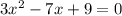 3x^2-7x+9=0