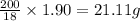 \frac{200}{18}\times 1.90=21.11g