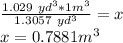 \frac{1.029\ yd^{3}* 1m^{3}}{1.3057\ yd^{3}} =x\\x=0.7881 m^{3}