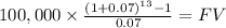 100,000 \times \frac{(1+0.07)^{13} -1}{0.07} =FV\\