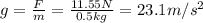 g= \frac{F}{m} = \frac{11.55 N}{0.5 kg} =23.1 m/s^2
