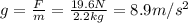 g= \frac{F}{m}= \frac{ 19.6 N}{2.2 kg}=8.9 m/s^2