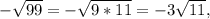 -\sqrt{99} = -\sqrt{9*11}= -3\sqrt{11} ,