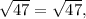 \sqrt{47} = \sqrt{47} ,