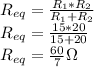 R_{eq}= \frac{R_{1}*R_{2}}{R_{1}+R_{2}}  \\ R_{eq}= \frac{15*20}{15+20}  \\ R_{eq}= \frac{60}{7} \Omega