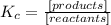 K_c=\frac{[products]}{[reactants]}