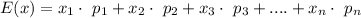 E(x)=x_1\cdot \ p_1+x_2\cdot \ p_2+x_3\cdot \ p_3+....+x_n\cdot \ p_n