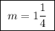 \boxed{ \ m = 1 \frac{1}{4} \ }