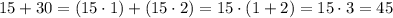 15+30 = (15\cdot 1) + (15\cdot 2) = 15\cdot (1+2) = 15\cdot 3 = 45