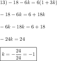 13)-18-6k=6(1+3k) \\ \\ -18-6k=6+18k \\ \\ -6k-18k=6+18 \\ \\-24k=24 \\ \\ \boxed{k=-\frac{24}{24}=-1}