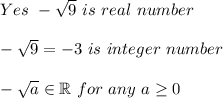 Yes\ -\sqrt9\ is\ real\ number\\\\-\sqrt9=-3\ is\ integer\ number\\\\-\sqrt{a}\in\mathbb{R}\ for\ any\ a\geq0