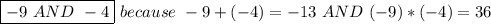 \ \boxed{-9\ AND\ -4}\ because\ -9+(-4)=-13\ AND\ (-9)*(-4)=36