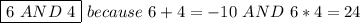 \ \boxed{6\ AND\ 4}\ because\ 6+4=-10\ AND\ 6*4=24