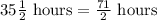 35\frac{1}{2}\text{ hours}=\frac{71}{2}\text{ hours}