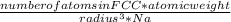 \frac{number of atoms in FCC * atomic weight}{ radius^{3}*Na}