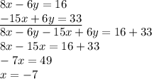 8x-6y=16 \\ \underline{-15x+6y=33 } \\&#10;8x-6y-15x+6y=16+33 \\&#10;8x-15x=16+33 \\&#10;-7x=49 \\&#10;x=-7