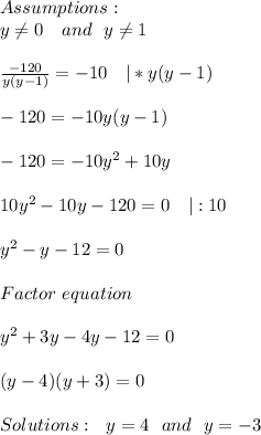 Assumptions:\\y \neq 0\ \ \ and\ \ y \neq 1\\\\ \frac{-120}{y(y-1)}=-10\ \ \ | *y(y-1) \\\\&#10;-120=-10y(y-1)\\\\&#10;-120=-10y^2+10y\\\\&#10;10y^2-10y-120=0\ \ \ |:10\\\\&#10;y^2-y-12=0\\\\Factor\ equation\\\\ y^2+3y-4y-12=0\\\\&#10;(y-4)(y+3)=0\\\\Solutions:\ \ y=4\ \ and\ \ y=-3