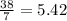 \frac { 38 }{ 7 } =5.42