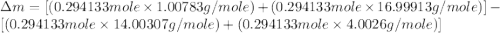 \Delta m=[(0.294133mole\times 1.00783g/mole)+(0.294133mole\times 16.99913g/mole)]-[(0.294133mole\times 14.00307g/mole)+(0.294133mole\times 4.0026g/mole)]