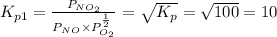 K_{p1}=\frac{P_{NO_{2}}}{P_{NO}\times P_{O_{2}}^{\frac{1}{2}}}=\sqrt{K_{p}}=\sqrt{100}=10