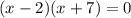 (x-2)(x+7) = 0