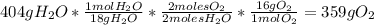 404gH_{2}O*\frac{1molH_{2}O}{18gH_{2}O}*\frac{2molesO_{2}}{2molesH_{2}O}*\frac{16gO_{2}}{1molO_{2}}=359gO_{2}