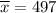 \overline{x}=497