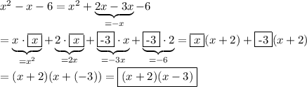 x^2-x-6=x^2+\underbrace{2x-3x}_{=-x}-6\\\\=\underbrace{x\cdot\boxed{x}}_{=x^2}+\underbrace{2\cdot\boxed{x}}_{=2x}+\underbrace{\fbox{-3}\cdot x}_{=-3x}+\underbrace{\fbox{-3}\cdot2}_{=-6}=\boxed{x}(x+2)+\fbox{-3}(x+2)\\\\=(x+2)(x+(-3))=\boxed{(x+2)(x-3)}