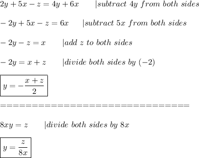 2y+5x-z=4y+6x\ \  \ \ \ \ |subtract\ 4y\ from\ both\ sides\\\\-2y+5x-z=6x\ \ \ \ \ |subtract\ 5x\ from\ both\ sides\\\\-2y-z=x\ \ \ \ \ \ |add\ z\ to\ both\ sides\\\\-2y=x+z\ \ \ \ \ \ |divide\ both\ sides\ by\ (-2)\\\\\boxed{y=-\frac{x+z}{2}}\\\\==============================\\\\8xy=z\ \ \ \ \ \ |divide\ both\ sides\ by\ 8x\\\\\boxed{y=\frac{z}{8x}}