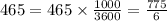 465=465\times \frac{1000}{3600}=\frac{775}{6}