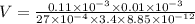 V=\frac{0.11\times 10^{-3}\times 0.01\times 10^{-3}}{27\times 10^{-4}\times 3.4\times 8.85\times 10^{-12}}
