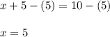 x+5-(5)=10-(5)\\\\x=5