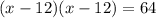 (x-12)(x-12)= 64