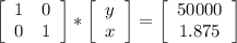 \left[\begin{array}{ccc}1&0\\0&1\\\end{array}\right] * \left[\begin{array}{ccc}y\\x\\\end{array}\right] = \left[\begin{array}{ccc}50000\\1.875\end{array}\right]