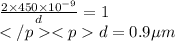 \frac{2\times 450\times 10^{-9}}{d}=1\\d=0.9\mu m