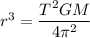 r^3=\dfrac{T^2GM}{4\pi^2}