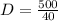 D=\frac{500}{40}