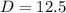 D=12.5