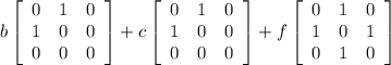 b\left[\begin{array}{ccc}0&1&0\\1&0&0\\0&0&0\end{array}\right]+c\left[\begin{array}{ccc}0&1&0\\1&0&0\\0&0&0\end{array}\right]+f\left[\begin{array}{ccc}0&1&0\\1&0&1\\0&1&0\end{array}\right]