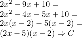2x ^2 - 9x + 10=\\&#10;2x^2-4x-5x+10=\\&#10;2x(x-2)-5(x-2)=\\&#10;(2x-5)(x-2) \Rightarrow C
