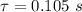 \tau=0.105\ s