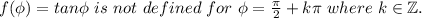 f(\phi)=tan\phi\ is\ not\ de fined\ for\ \phi=\frac{\pi}{2}+k\pi\ where\ k\in\mathbb{Z}.