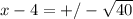 x-4 = +/- \sqrt{40}