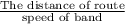 \frac{\text{The distance of route}}{\text{speed of band}}