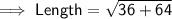 \mathsf{\implies Length = \sqrt{36 + 64}}