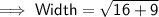 \mathsf{\implies Width = \sqrt{16 + 9}}