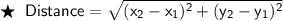 \bigstar\;\; \mathsf{Distance = \sqrt{(x_2 - x_1)^2 + (y_2 - y_1)^2}}