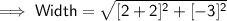 \mathsf{\implies Width = \sqrt{[2 + 2]^2 + [-3]^2}}