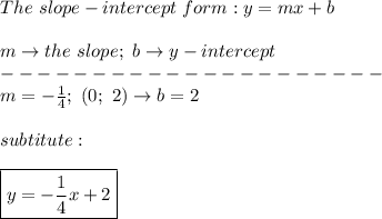The\ slope-intercept\ form:y=mx+b\\\\m\to the\ slope;\ b\to y-intercept\\---------------------\\m=-\frac{1}{4};\ (0;\ 2)\to b=2\\\\subtitute:\\\\\boxed{y=-\frac{1}{4}x+2}