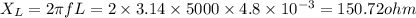 X_{L}= 2 \pi fL = 2 \times 3.14\times 5000\times 4.8\times 10^{-3}=150.72 ohm